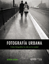 FOTOGRAFÍA URBANA. CÓMO FOTOGRAFIAR LA VIDA EN LA CIUDAD